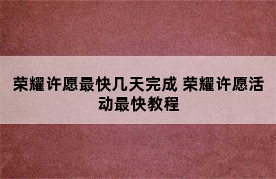 荣耀许愿最快几天完成 荣耀许愿活动最快教程